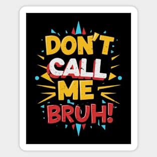 Dont Call me Bruh Trendy Slogan Funny Gift Meme Bruh Magnet